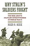 Why Stalin's Soldiers Fought: The Red Army's Military Effectiveness in World War II (Modern War Studies)