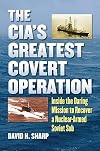 The CIA's Greatest Covert Operation: Inside the Daring Mission to Recover a Nuclear-Armed Soviet Sub