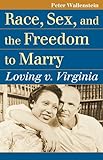 Race Sex And The Freedom To Marry Loving V Virginia Landmark Law Cases American Society