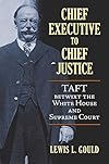 Chief Executive to Chief Justice: Taft betwixt the White House and Supreme Court