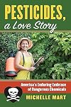 Pesticides, a Love Story: America's Enduring Embrace of Dangerous Chemicals