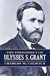 The Presidency of Ulysses S. Grant (American Presidency Series)