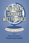Independent Scholars Meet the World: Expanding Academia beyond the Academy (Rethinking Careers, Rethinking Academia)