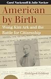 American by Birth: Wong Kim Ark and the Battle for Citizenship {abridged edition}