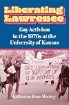 Liberating Lawrence: Gay Activism in the 1970s at the University of Kansas
