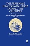 The Armenian Kingdom in Cilicia During the Crusades: The Integration of Cilician Armenians with the Latins, 1080-1393
