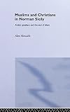 Muslims and Christians in Norman Sicily: Arabic-Speakers and the End of Islam (Culture and Civilization in the Middle East)