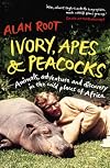 Ivory, Apes & Peacocks: Animals, Adventure and Discovery in the Wild Places of Africa