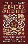 Devices and Desires: Bess of Hardwick and the Building of Elizabethan England