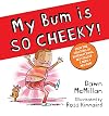 My Bum is SO CHEEKY!: The next book in the laugh-out-loud series! (The New Bum Series)