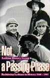 Not a Passing Phase: Reclaiming Lesbians in History 1840-1985