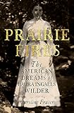 Prairie Fires The American Dreams Of Laura Ingalls Wilder