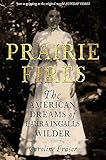 Prairie Fires The American Dreams Of Laura Ingalls Wilder