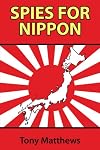 Spies for Nippon: Japanese Espionage Against the West, 1939-1945
