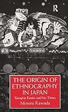 The Origin of Ethnography in Japan: Yanagita Kunio and His Times (Japanese Studies)
