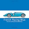 FRENCH RACING BLUE: Drivers, Cars and Triumphs of French Motor Racing (Racing Colours)