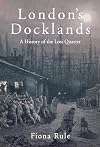 London's Docklands: A History of the Lost Quarter