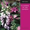Flowers in the Garden: A Practical Guide to Planting for Colour and Fragrance All Year Round