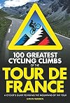 100 Greatest Cycling Climbs of the Tour de France: A Cyclist's Guide to Riding the Mountains of the Tour