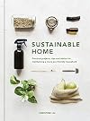 Sustainable Home: Practical projects, tips and advice for maintaining a more eco-friendly household