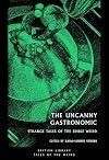 The Uncanny Gastronomic: Strange Tales of the Edible Weird