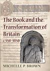 The Book and the Transformation of Britain c. 550-1050: A Study in Written and Visual Literacy and Orality