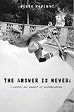 The Answer Is Never A Skateboarders History Of The World