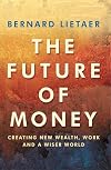 The Future of Money: Creating New Wealth, Work and a Wiser World