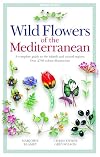 Wild Flowers of the Mediterranean: A Complete Guide to the Islands and Coastal Regions
