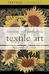 Framing and Presenting Textile Art (Textiles Handbooks)