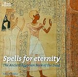 Spells For Eternity The Ancient Egyptian Book Of The Dead