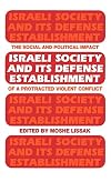 Israeli society and its defense establishment : the social and political impact of a protracted violent conflict