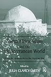 North Africa, Islam and the Mediterranean World: From the Almoravids to the Algerian War (History and Society in the Islamic World)