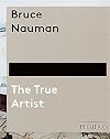 Bruce Nauman: The True Artist