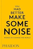 You Had Better Make Some Noise Words To Change The World