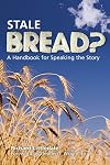 Stale Bread?: A Handbook for Speaking the Story