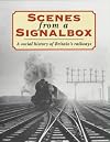 Scenes from a Signal Box : A Social History of Britain's Railways