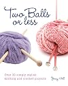 Two Balls or Less: Over 30 Simply Stylish Knitting and Crochet Projects