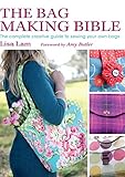 The Bag Making Bible The Complete Creative Guide To Sewing Your Own Bags