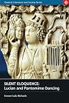 Silent Eloquence: Lucian and Pantomime Dancing (Classical Literature and Society)