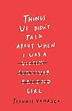 Things We Didnt Talk About When I Was A Girl
