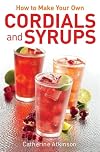 How to Make Your Own Cordials and Syrups