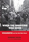 When the Shopping was Good: Woolworths and the Irish Main Street