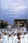 Irish Catholicism Since 1950: The Undoing of a Culture