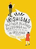 Irishisms Blather Blarney Blessings And Everything Else We Say In Ireland