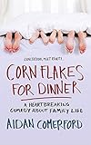 Corn Flakes For Dinner A Heartbreaking Comedy About Family Life