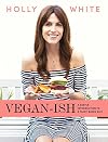 Vegan-ish: A Gentle Introduction to a Plant-Based Diet