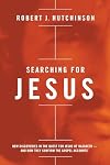 Searching for Jesus: New Discoveries in the Quest for Jesus of Nazareth---and How They Confirm the Gospel Accounts