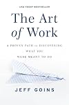 The Art of Work: A Proven Path to Discovering What You Were Meant to Do