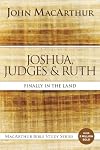 Joshua, Judges, and Ruth: Finally in the Land (MacArthur Bible Studies)